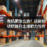 有机肥怎么选?这款粉状肥提升土壤肥力与作物增产(图3) 有机肥怎么选?这款粉状肥提升土壤肥力与作物增产(图3)