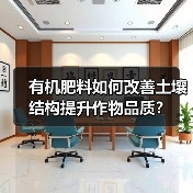 有机肥料如何改善土壤结构提升作物品质？