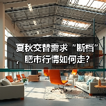 夏秋交替需求“断档”,肥市行情如何走?(图2) 夏秋交替需求“断档”,肥市行情如何走?(图2)