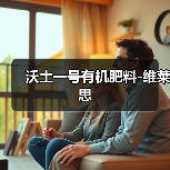 沃土一号有机肥料-维莱思(图2) 沃土一号有机肥料-维莱思(图2)