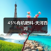 45%有机肥料-天河百润(图2) 45%有机肥料-天河百润(图2)