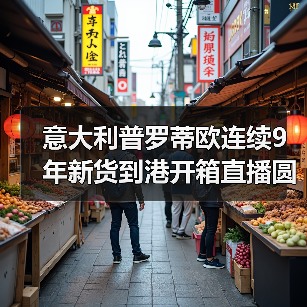 意大利普罗蒂欧连续9年新货到港开箱直播圆满举行（图1）