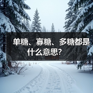 单糖、寡糖、多糖都是什么意思?(图3) 单糖、寡糖、多糖都是什么意思?(图3)
