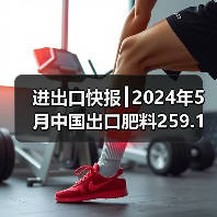 进出口快报┃2024年5月中国出口肥料259.1万吨、进口111.5万吨(图2) 进出口快报┃2024年5月中国出口肥料259.1万吨、进口111.5万吨(图2)