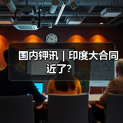 国内钾讯 | 印度大合同近了?(图3) 国内钾讯 | 印度大合同近了?(图3)