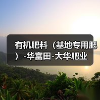 有机肥料(基地专用肥)-华富田-大华肥业(图3) 有机肥料(基地专用肥)-华富田-大华肥业(图3)