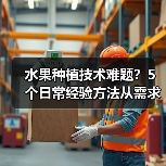 水果种植技术难题?5个日常经验方法从需求判断到维护(图2) 水果种植技术难题?5个日常经验方法从需求判断到维护(图2)